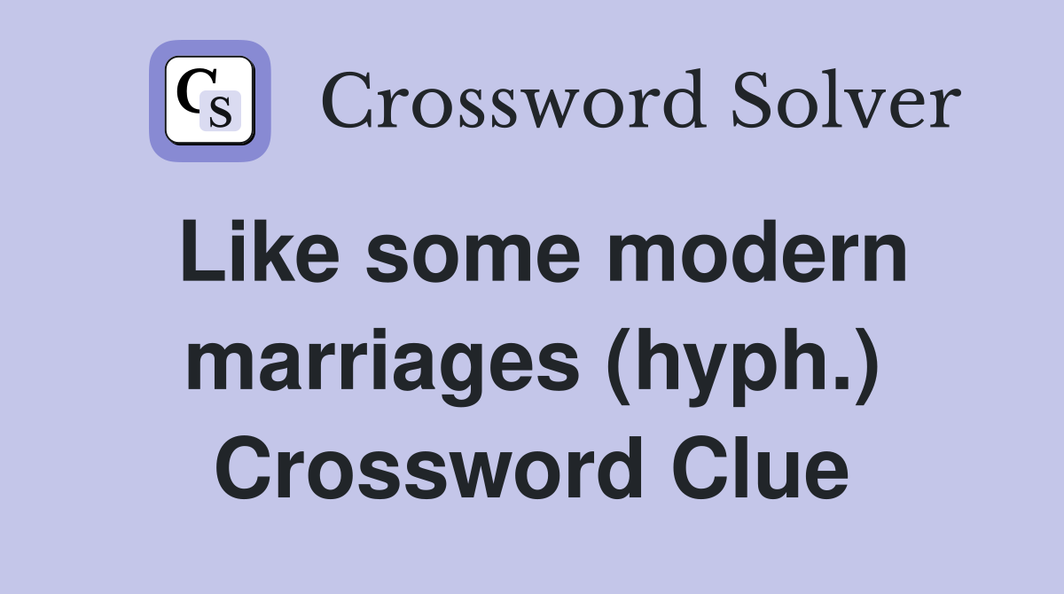 Like some modern marriages hyph crossword clue answers crossword